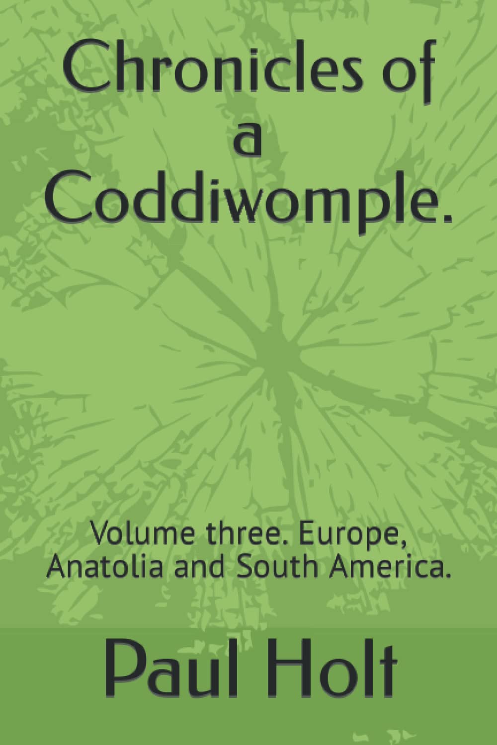 Chronicles of a Coddiwomple.: Volume three. Europe, Anatolia and South America. (The Wanderlust Chronicles)