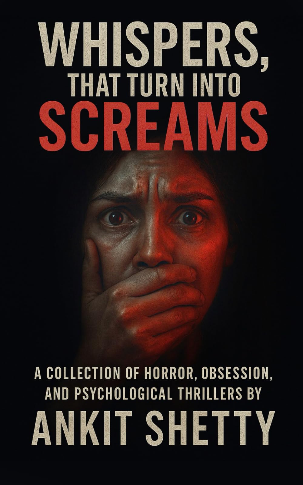 Whispers, That Turn Into Screams: A Collection of Horror, Obsession, and Psychological Thrillers