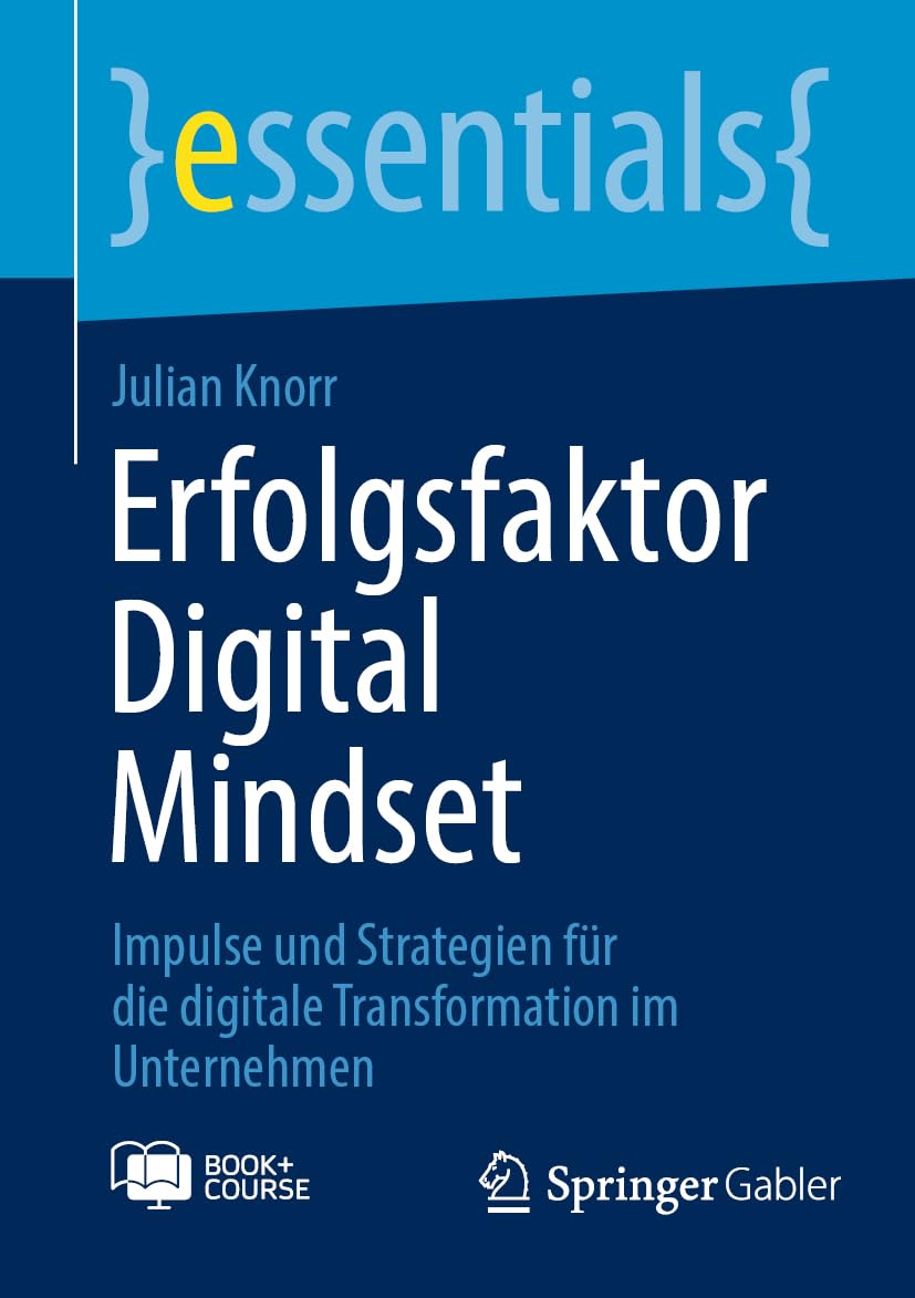 Erfolgsfaktor Digital Mindset: Impulse und Strategien für die digitale Transformation im Unternehmen (essentials)