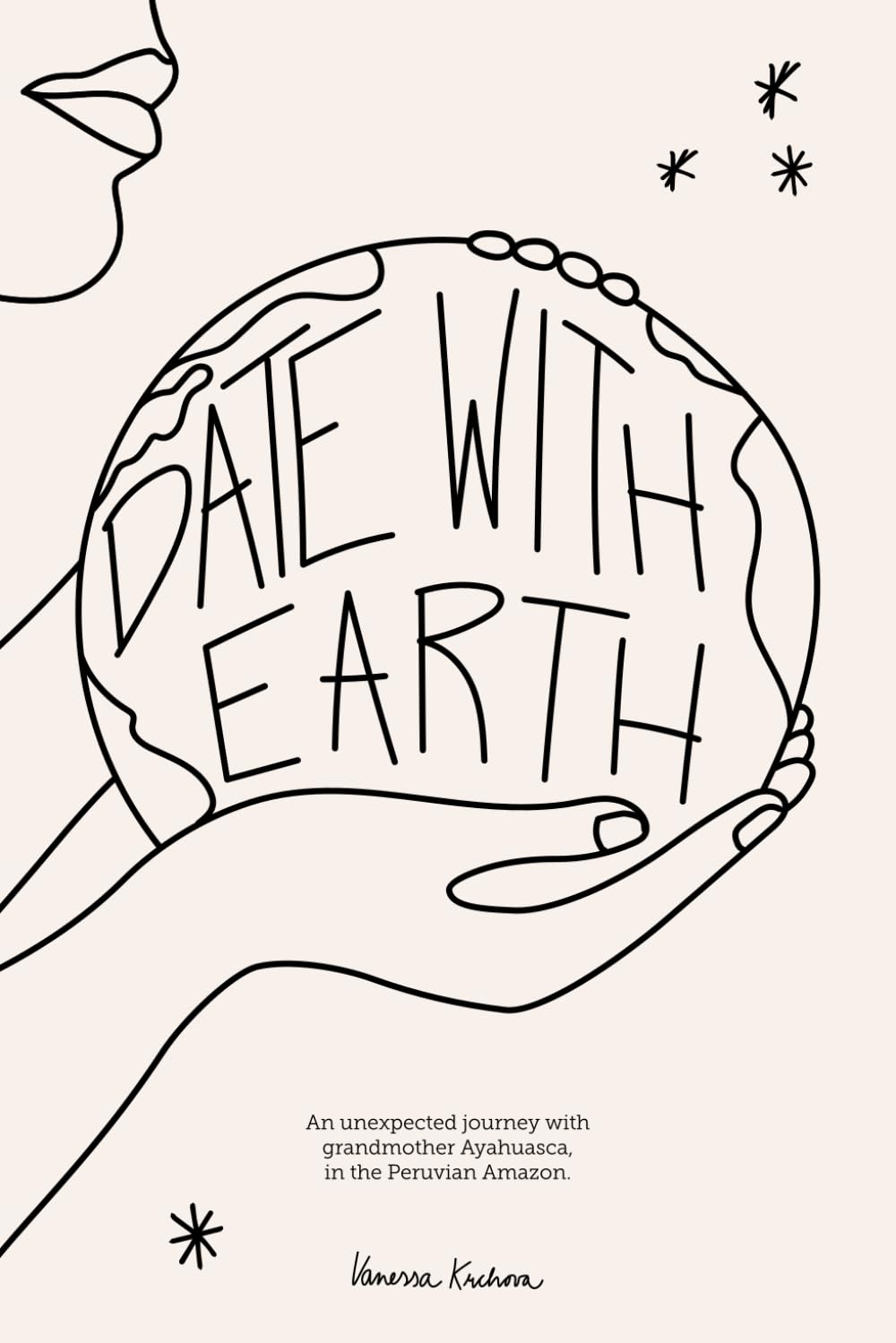 Date With Earth: An unexpected journey with grandmother Ayahuasca, in the Peruvian Amazon.