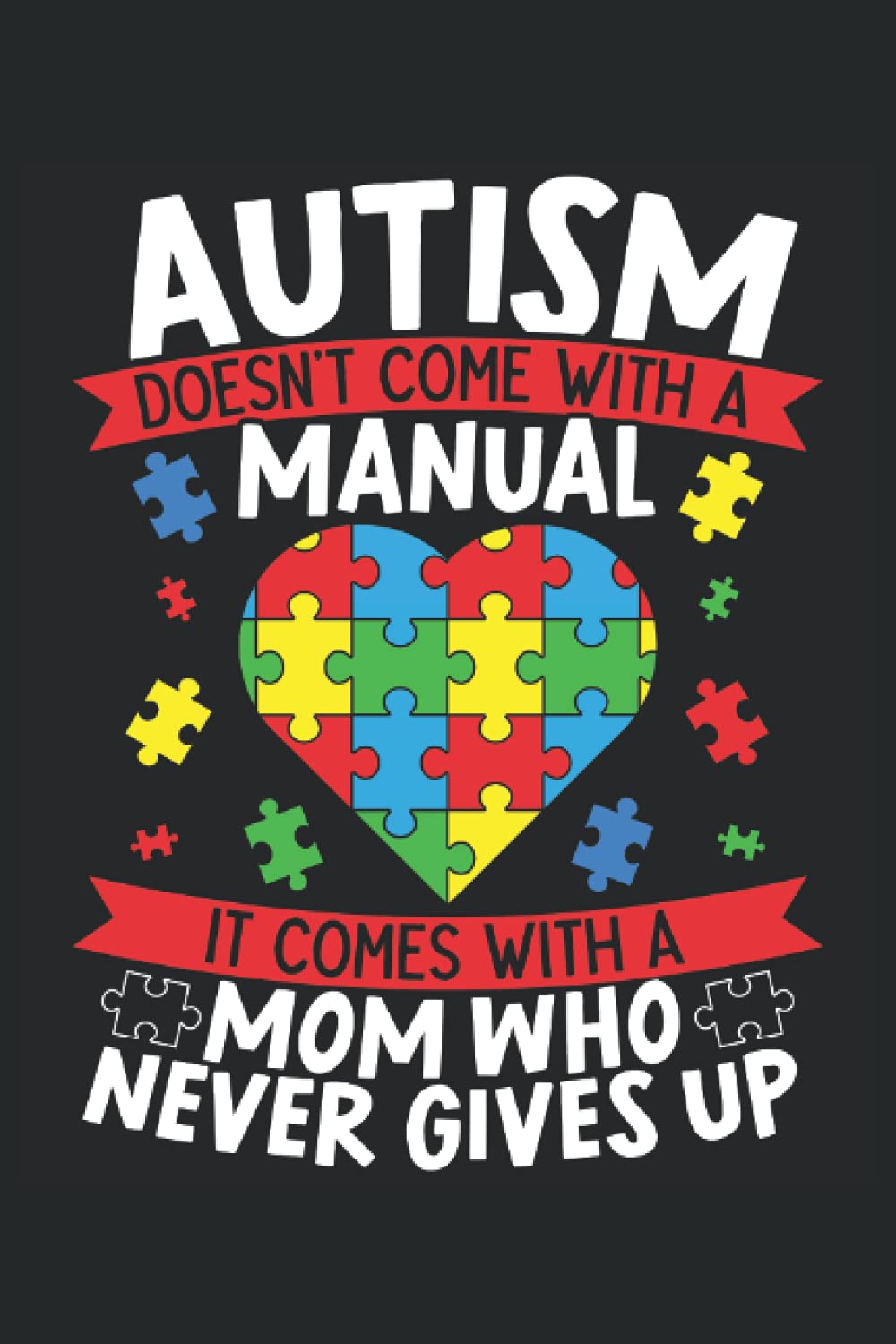 Autism Doesn't Come With A Manual It Comes With A Mom Who Never Gives Up: Mothers Day Notebook For The Brave Autism Mommies And The Best Mom Ever