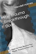 The Trauma Breakthrough Book: Heal the Past, Reclaim Your Power, Transform Your Life