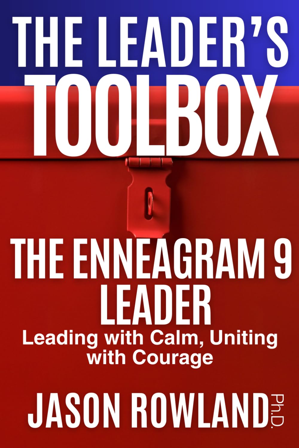 The Enneagram 9 Leader: Leading with Calm, Uniting with Courage (The Leader's Toolbox)