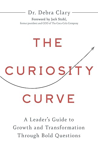 The Curiosity Curve: A Leader’s Guide to Growth and Transformation