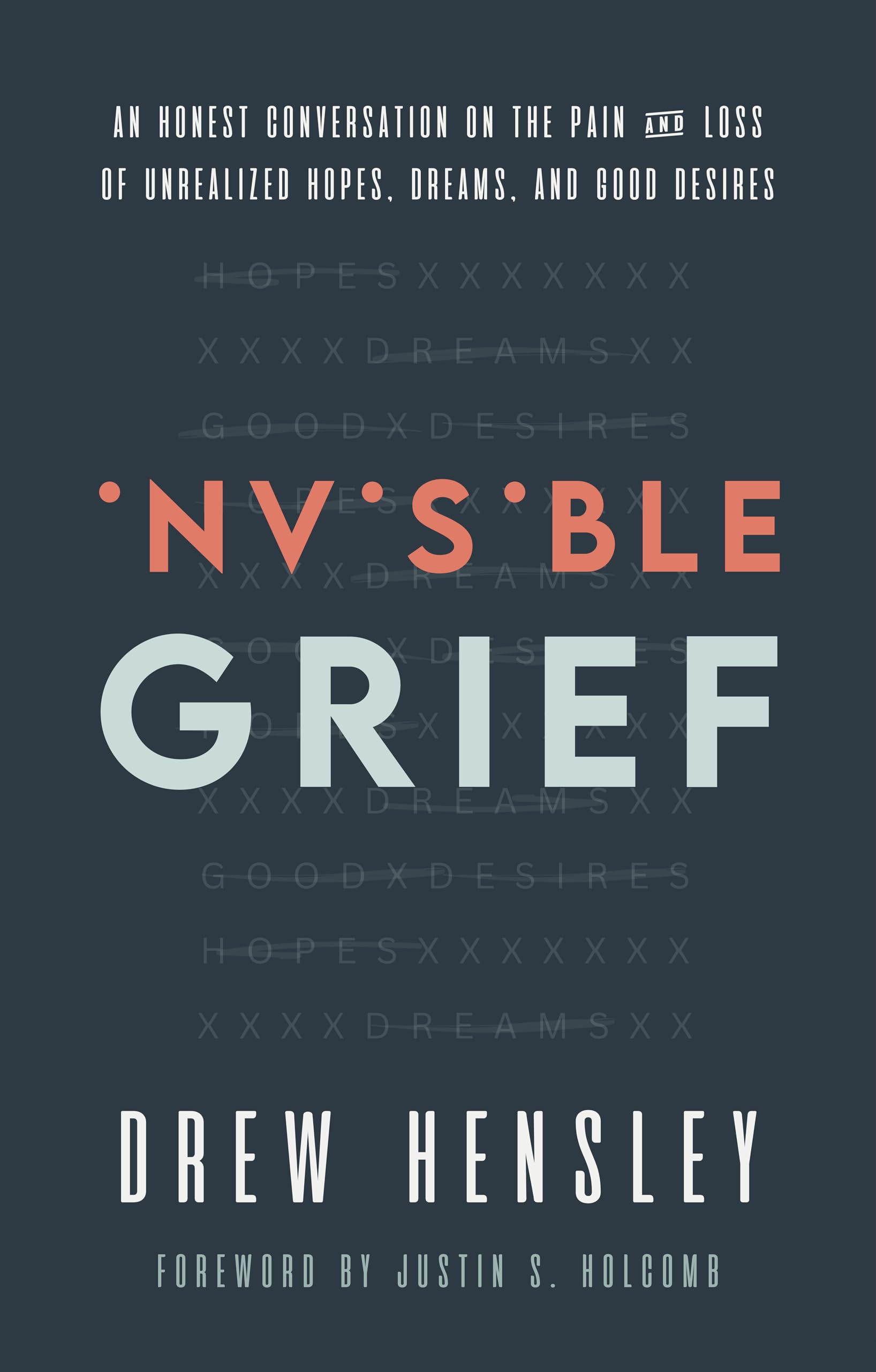 Invisible Grief: An Honest Conversation on the Pain and Loss of Unrealized Hopes, Dreams, and Good Desires