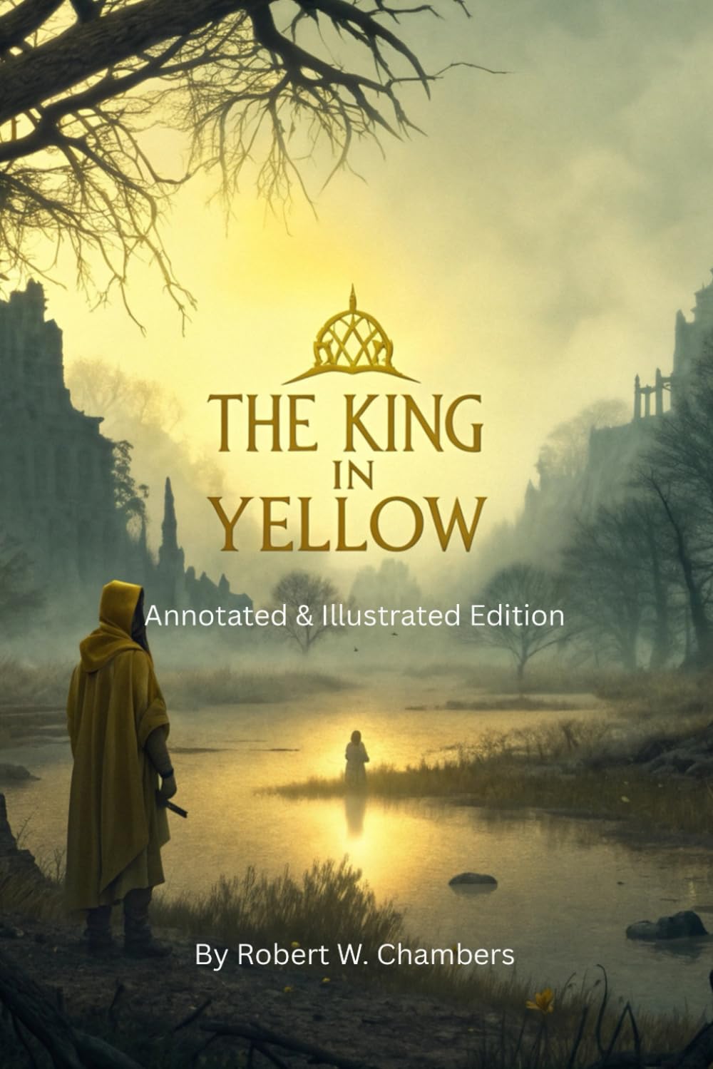 The King in Yellow: Annotated & Illustrated Edition: Classic Gothic Horror Tales of Madness, Mystery, and the Forbidden Play of Carcosa