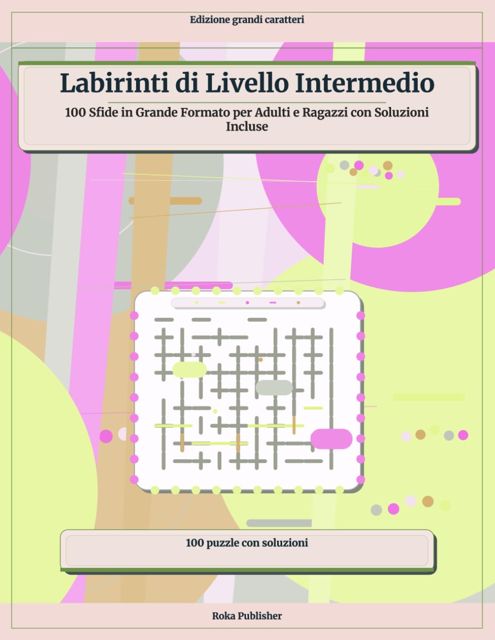 Labirinti di Livello Intermedio: 100 Sfide in Grande Formato per Adulti e Ragazzi con Soluzioni Incluse