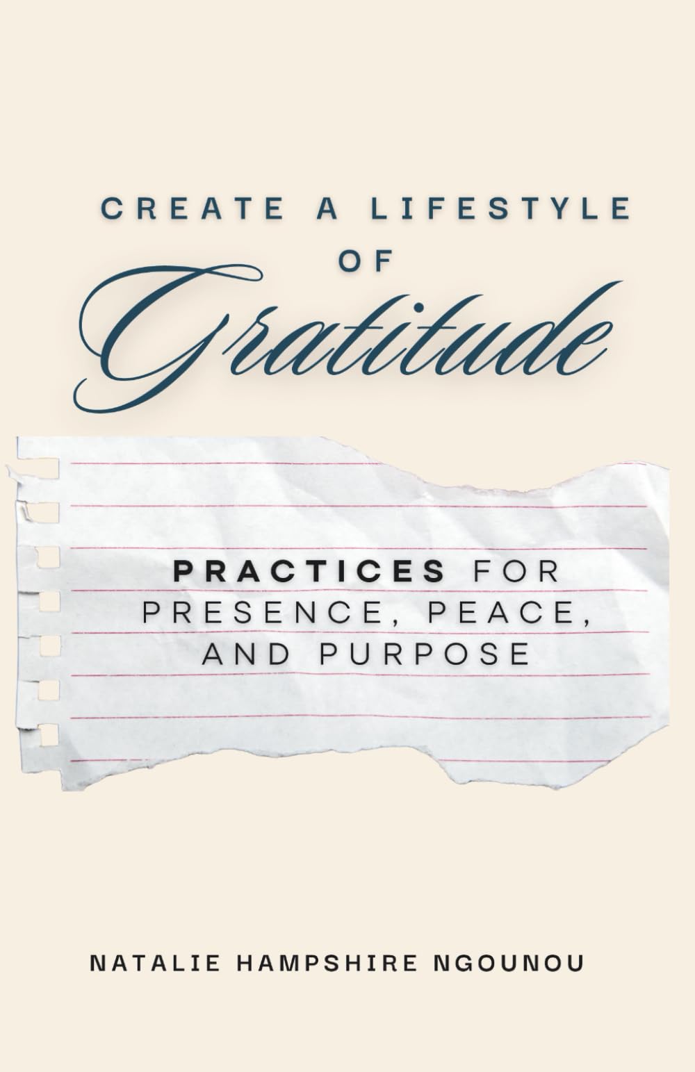 Create a Lifestyle of Gratitude: Practices for Presence, Peace, and Purpose