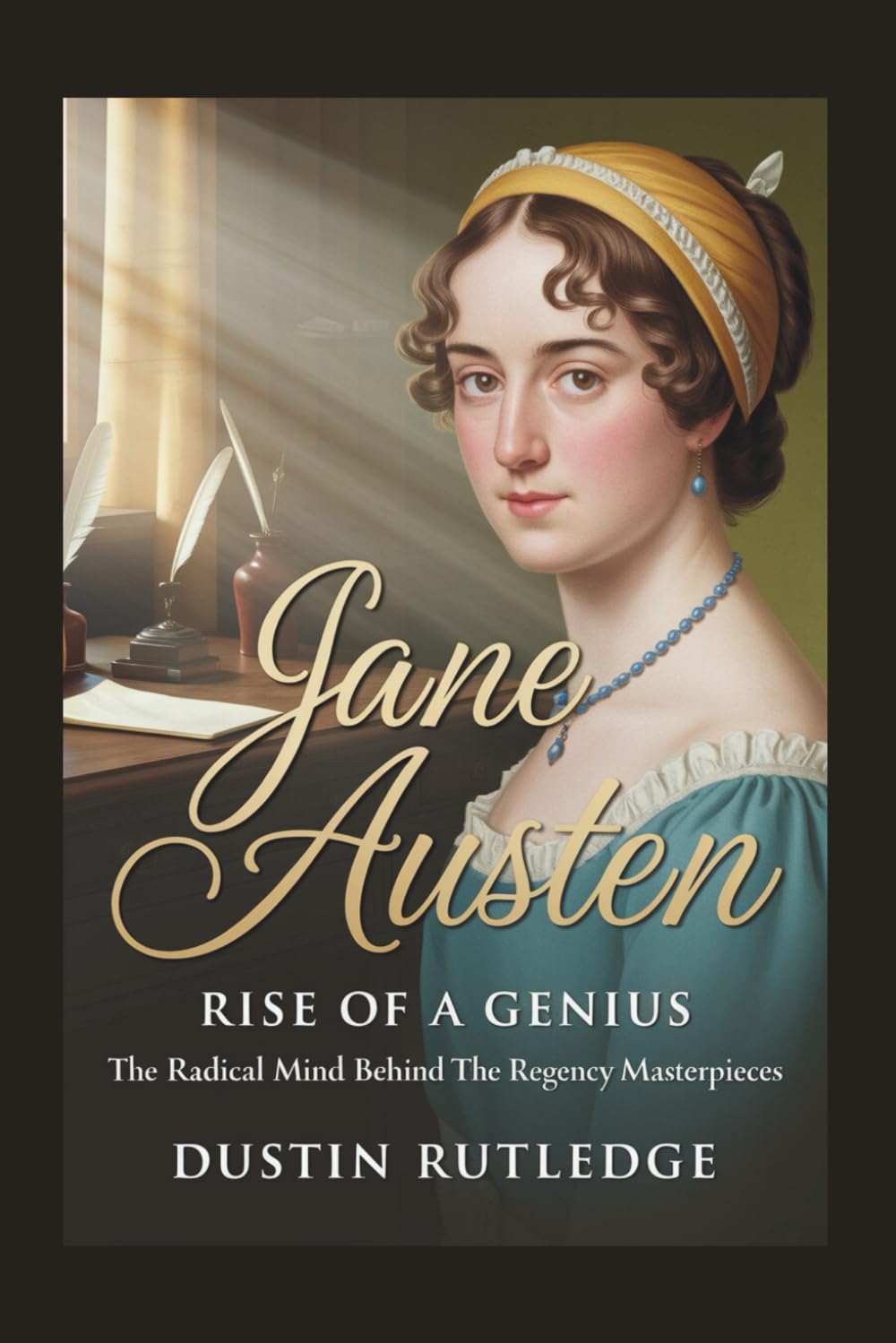 Jane Austen: Rise of a Genius - The Radical Mind Behind the Regency Masterpieces