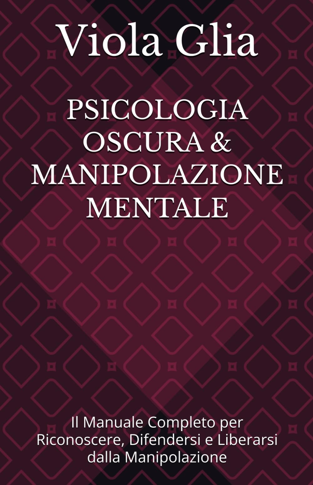 PSICOLOGIA OSCURA & MANIPOLAZIONE MENTALE: Il Manuale Completo per Riconoscere, Difendersi e Liberarsi dalla Manipolazione