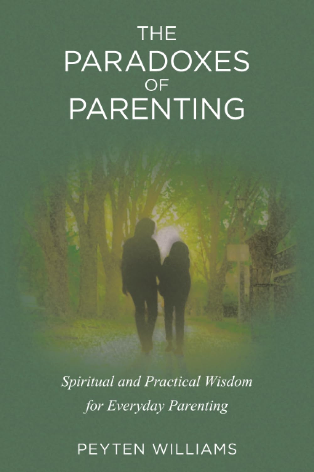 The Paradoxes of Parenting: Spiritual and Practical Wisdom for Everyday Parenting