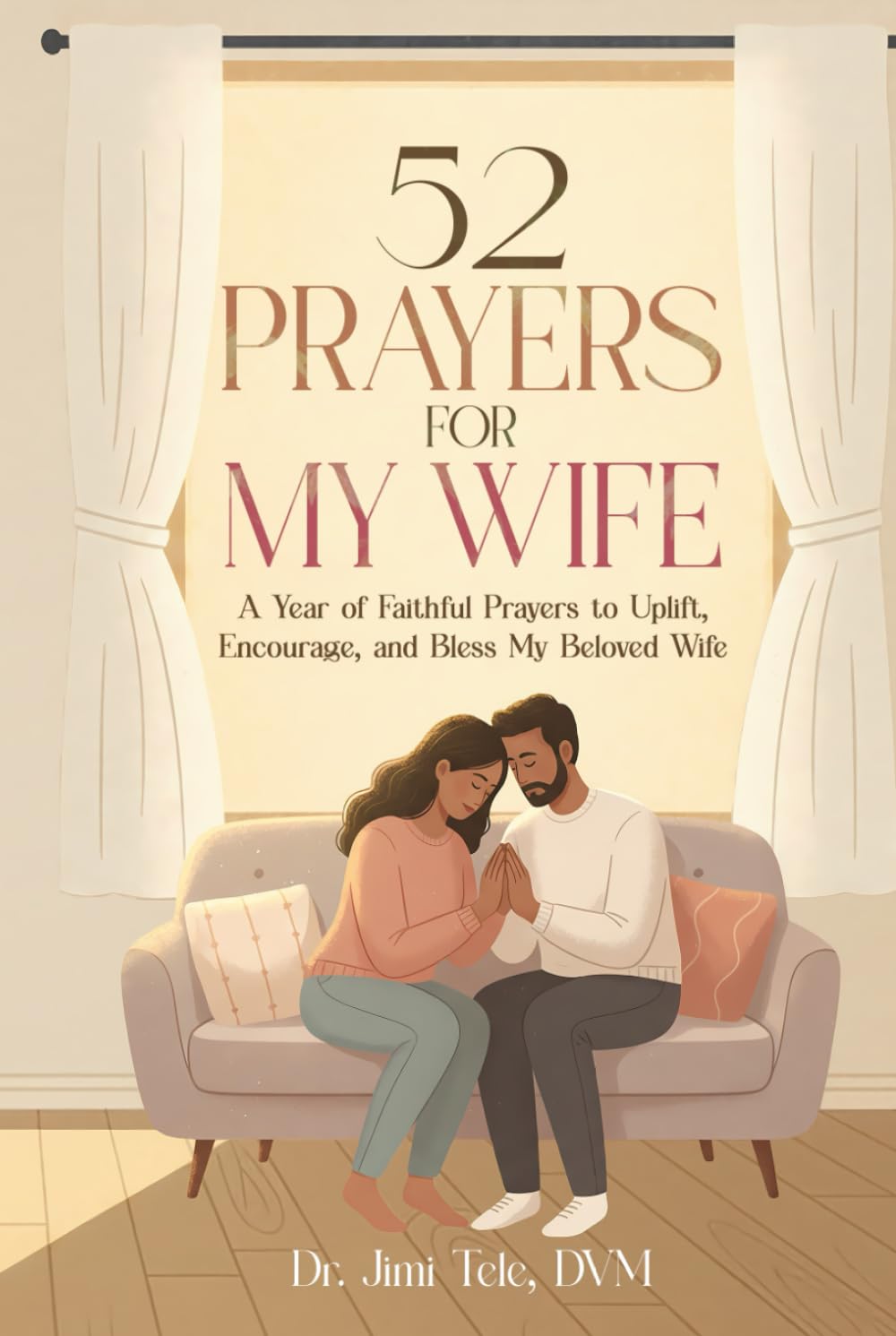 52 Prayers for My Wife: A Year of Faithful Prayers to Uplift, Encourage, and Bless My Beloved Wife