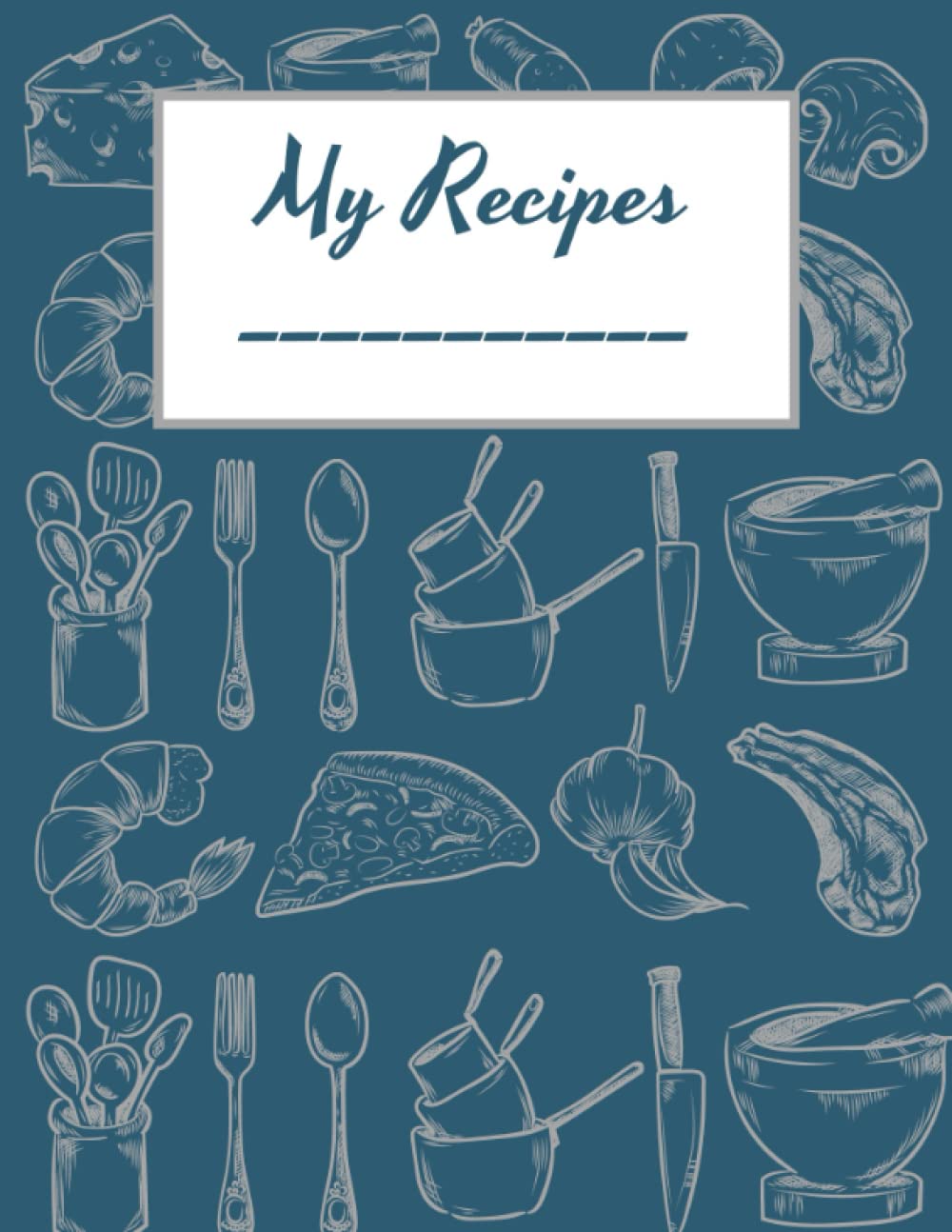 My Recipes: Blank Recipe Book To Write In
