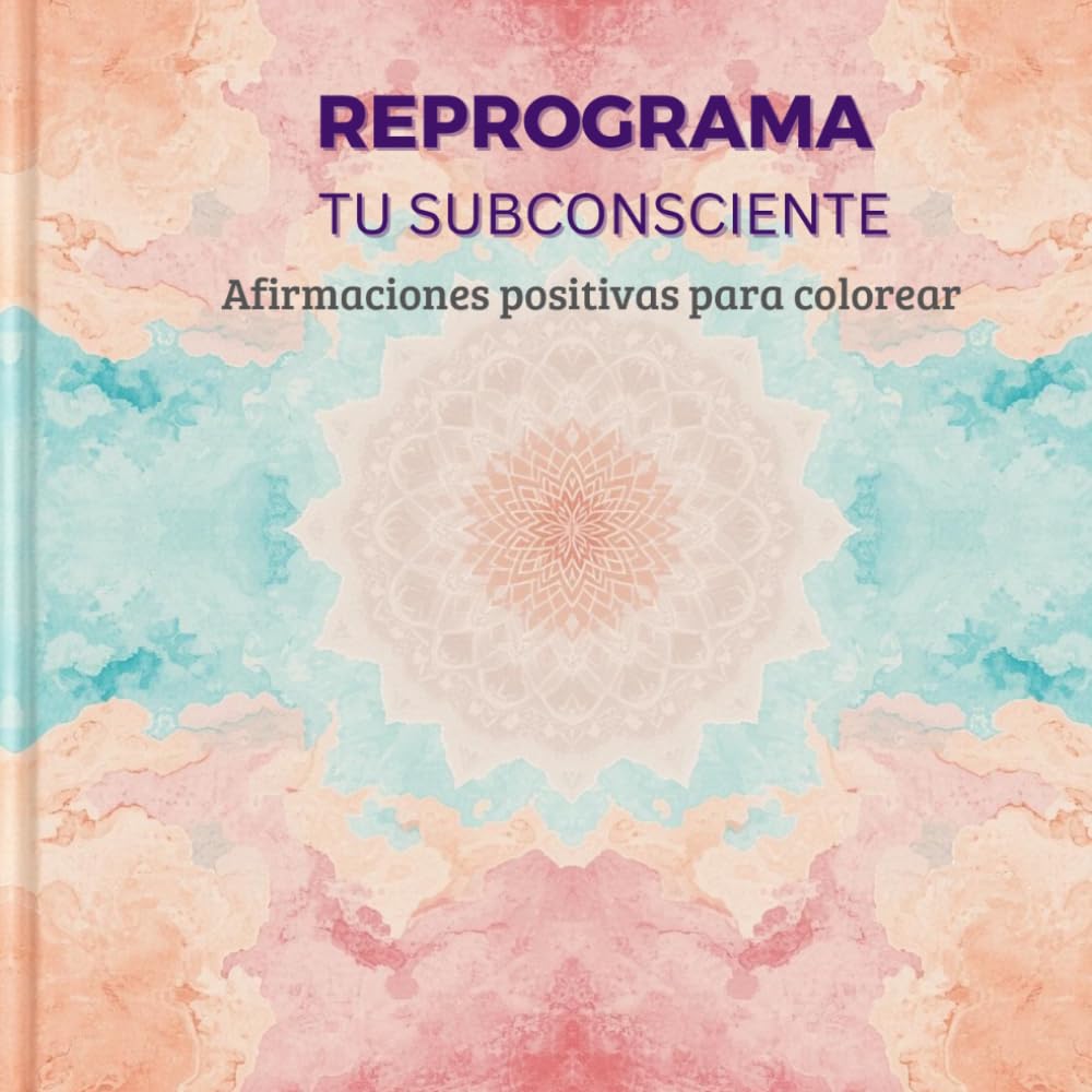 REPROGRAMA TU SUBCONSCIENTE: Afirmaciones positivas para colorear