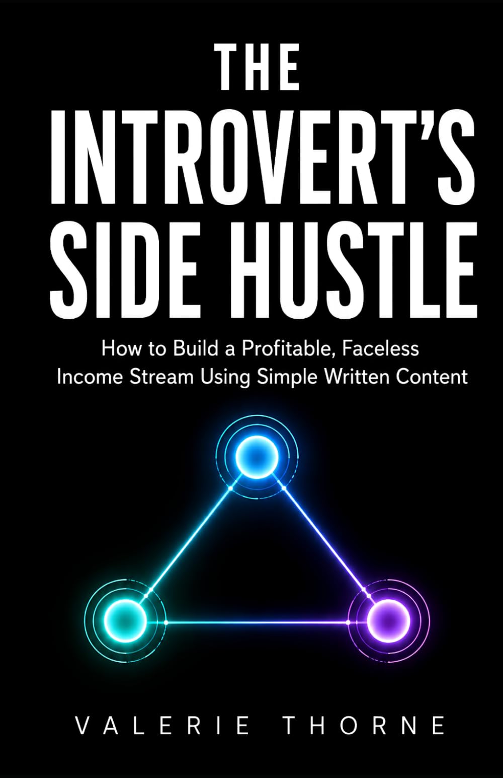 The Introvert’s Side Hustle: How to Build a Profitable, Faceless Online Income Stream Using Simple Written Content