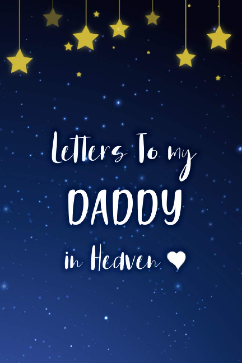 Letters to My Daddy In Heaven: Grief Journal Loss of Father Notebook Blank Lined Diary to Write in...
