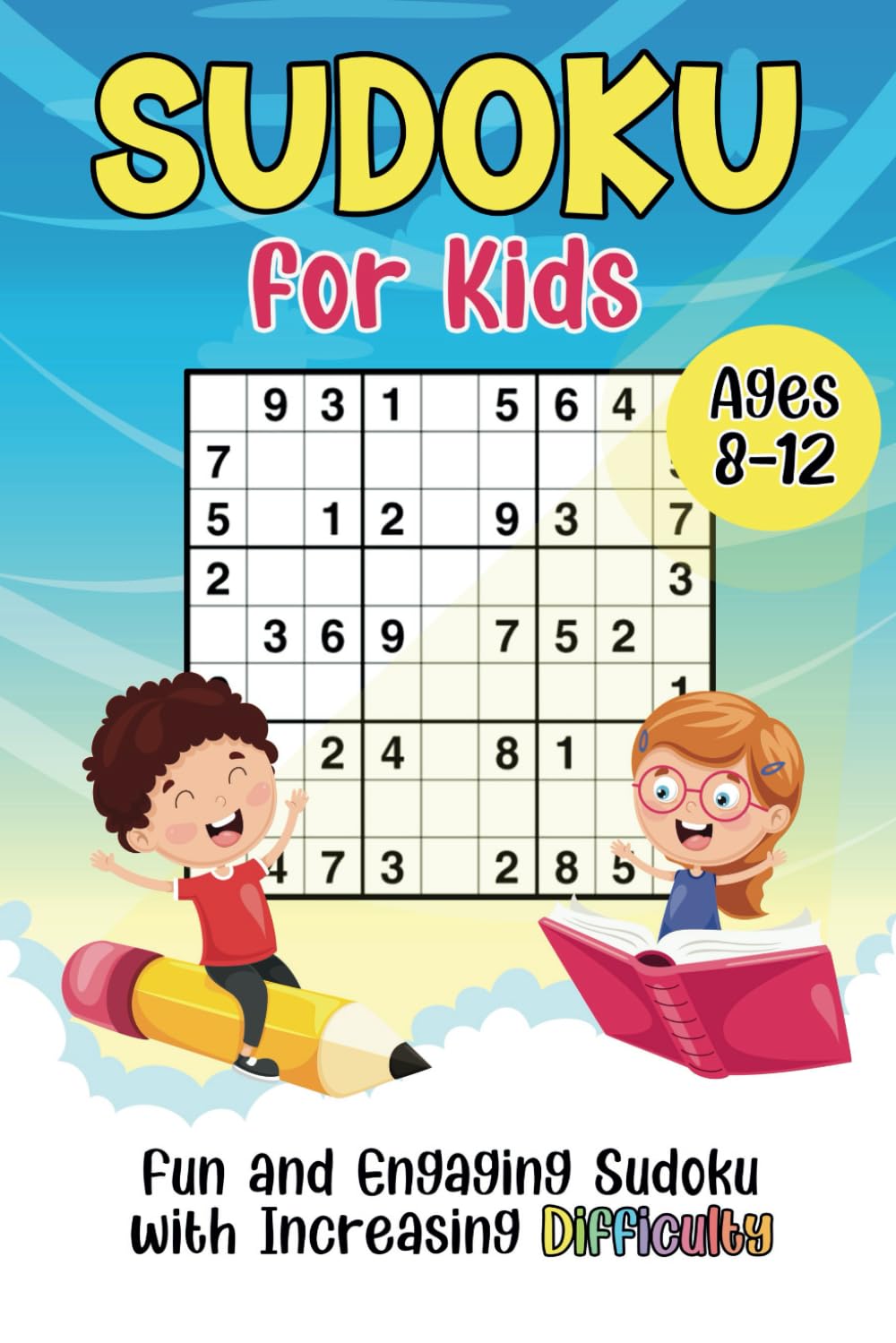 Sudoku For Kids Ages 8-12: Fun and Engaging Puzzle Book with Increasing Difficulty to Help Develop Critical Thinking Skills