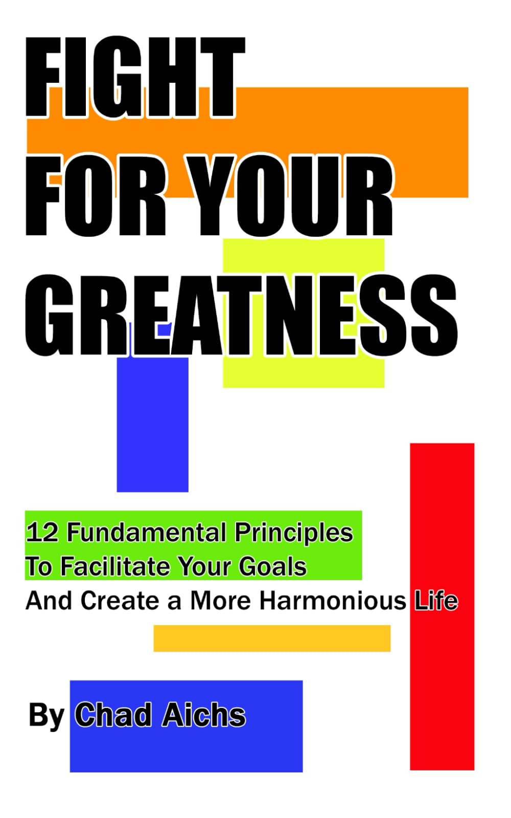 Fight for Your Greatness: 12 Fundamental Principles to Facilitate Your Goals and Create a More Harmonious Life