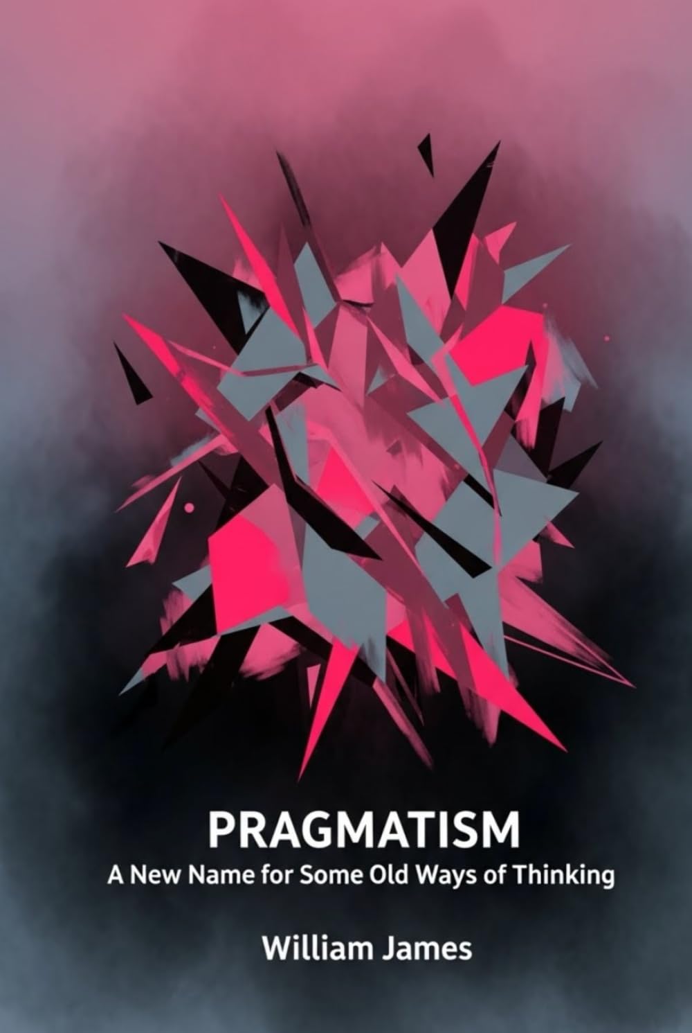 PRAGMATISM: A New Name for Some Old Ways of Thinking