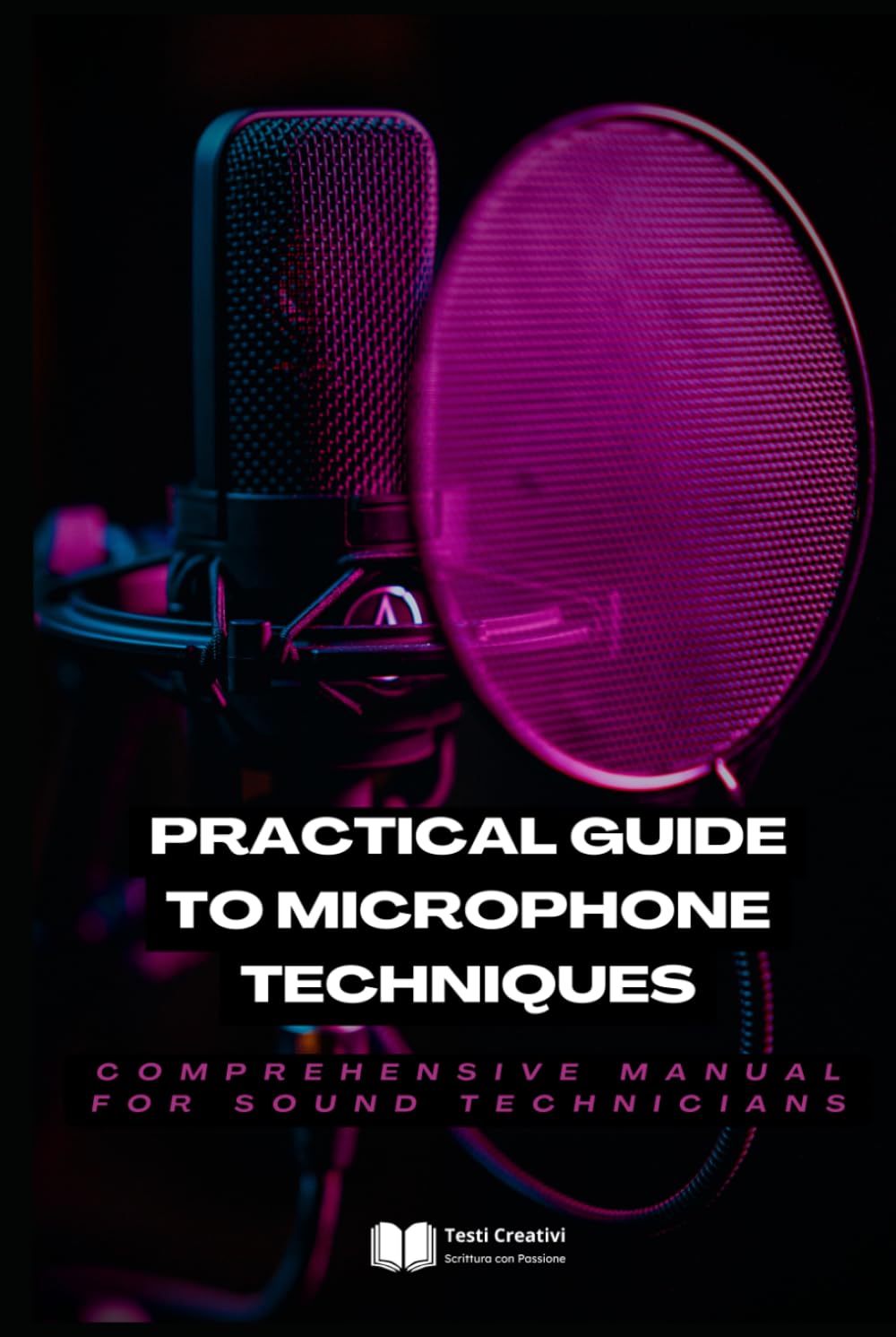 Practical Guide to Microphone Techniques: Comprehensive Manual for Sound Technicians