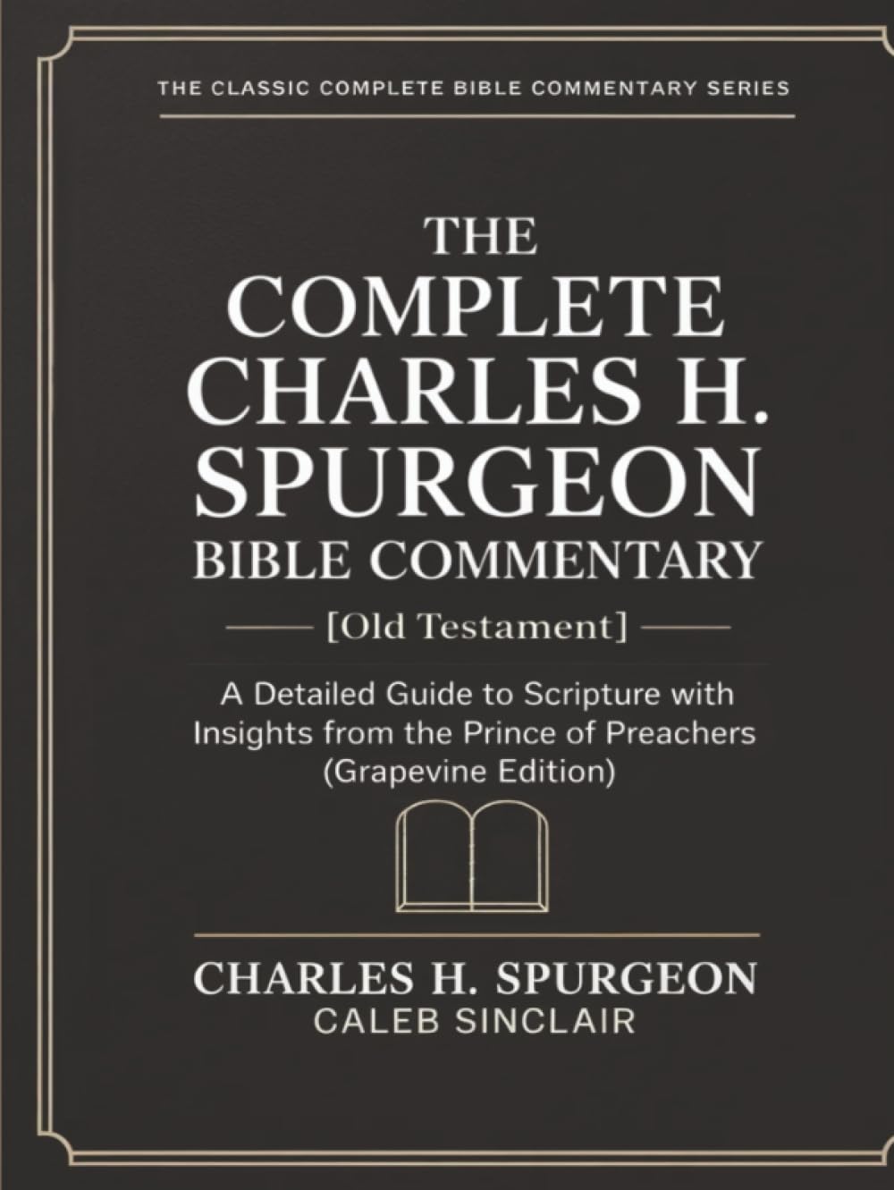 The Complete Charles H. Spurgeon Bible Commentary [Old Testament]: A Detailed Guide to Scripture with Insights from the Prince of Preachers (Grapevine Edition) (The Spurgeon Bible Commentary Series)