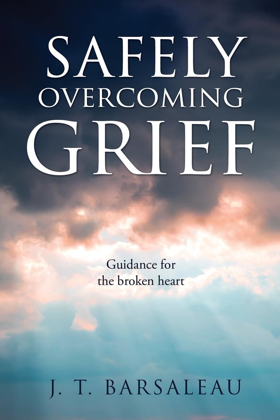 Safely Overcoming Grief: Guidance for the broken heart: 0