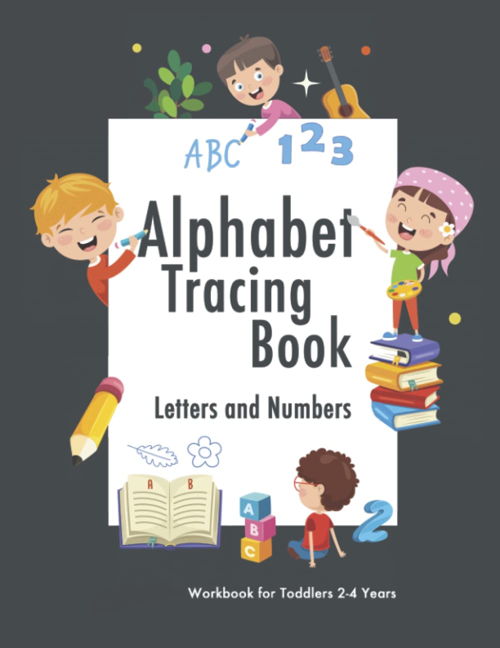 Trace Numbers and Alphabet Letters: for Kindergarten, Preschoolers and Kids ages 3-5.: Learn how to write Letters and Numbers 1-20.