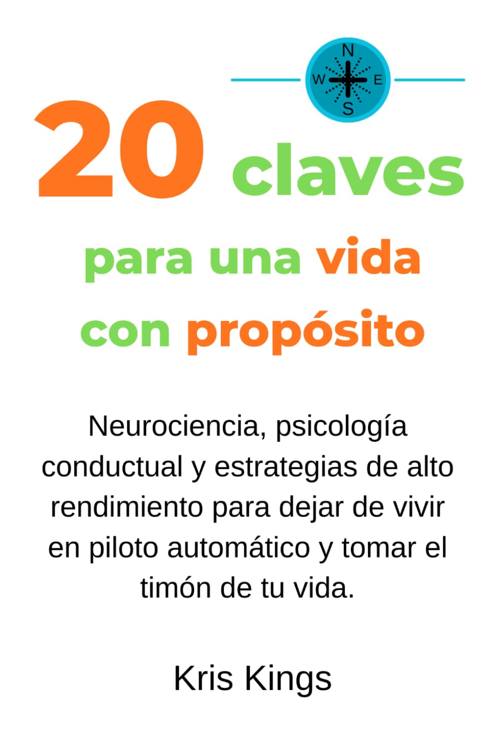 20 claves para una vida con propósito: Neurociencia, psicología conductual y estrategias de alto rendimiento para dejar de vivir en piloto automático y tomar el timón de tu vida
