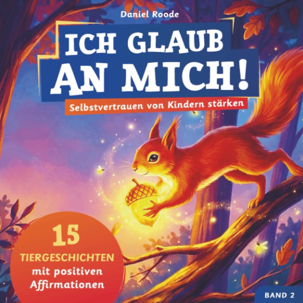 Ich glaub an mich! – Selbstvertrauen von Kindern stärken: 15 Tiergeschichten mit Affirmationen für Kinder ab 4 Jahre. Ein Kinderbuch über Mut, Selbstvertrauen und Gefühle verstehen. Band 2