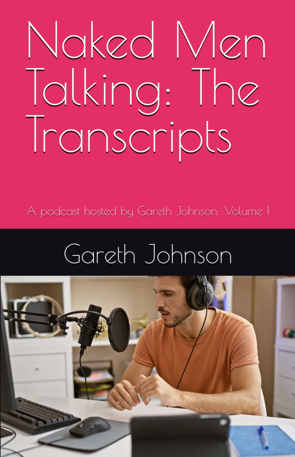 Naked Men Talking: The Transcripts: A podcast hosted by Gareth Johnson: Volume 1