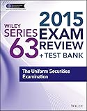 Wiley Series 63 Exam Review 2015 + Test Bank: The Uniform Securities Examination (Wiley FINRA)