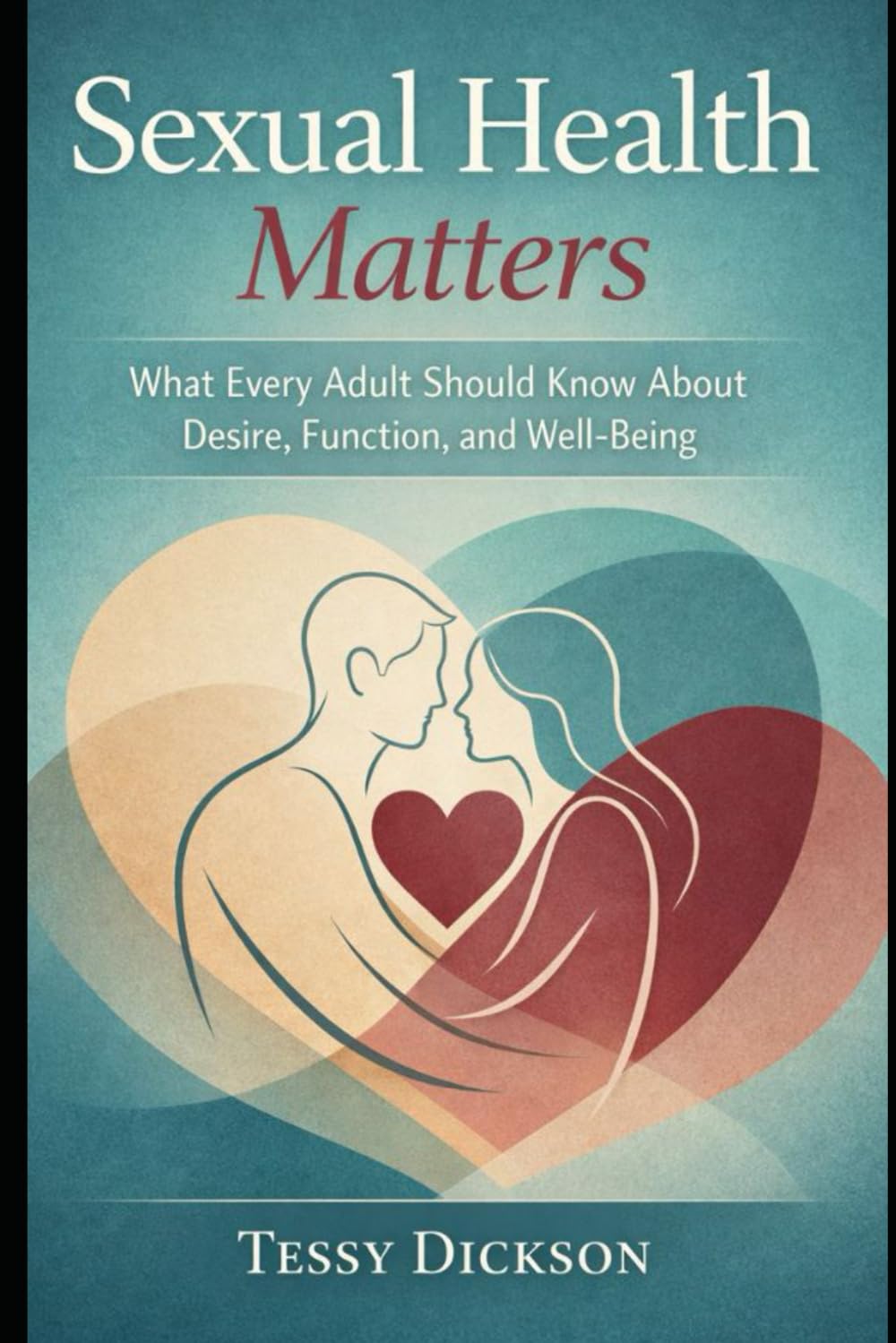 SEXUAL HEALTH MATTERS: What Every Adult Should Know About Desire, Function and Well-Being.
