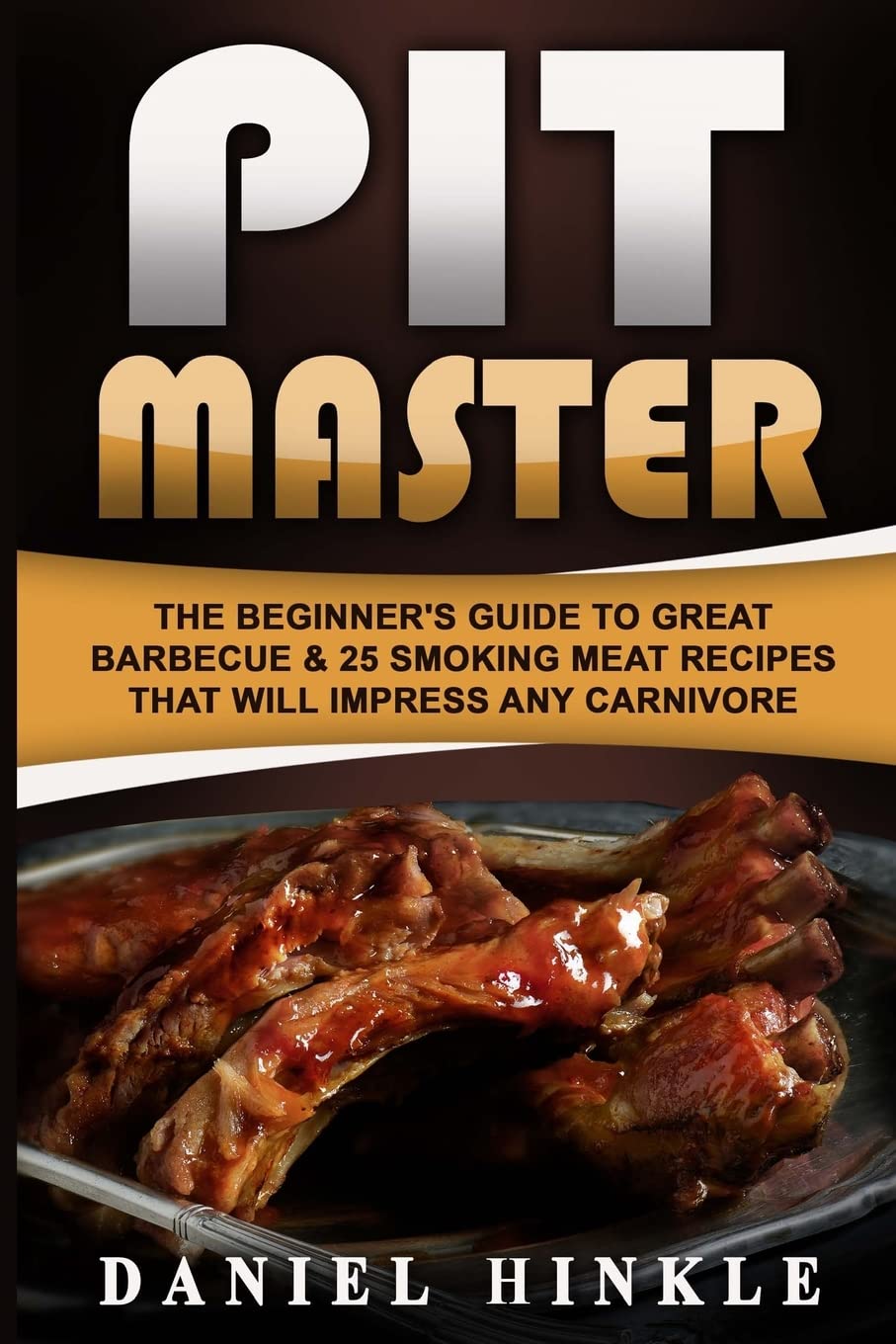 Pit Master: The Beginner's Guide To Great Barbecue & 25 Smoking Meat Recipes That Will Impress Any Carnivore + Bonus 10 Must-Try Bbq Sauces (DH Kitchen) Paperback – February 17, 2016