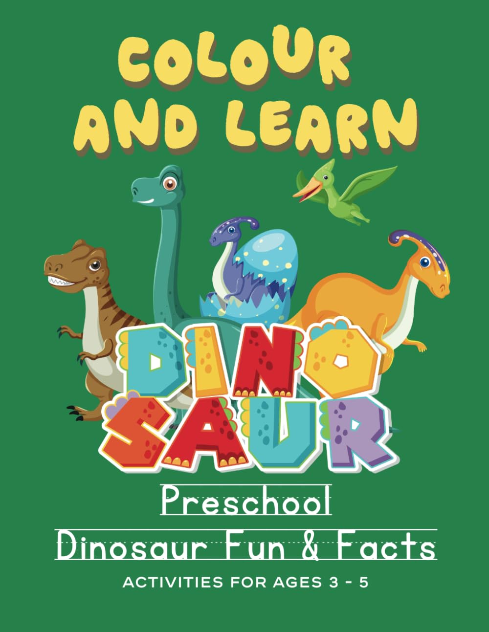 Colour and Learn Preschool Dinosaur Fun & Facts: Fun Dinosaur Activity & colouring workbook for Preschool and Pre-K ages 3-5 (Colour & Learn Preschool Workbooks)