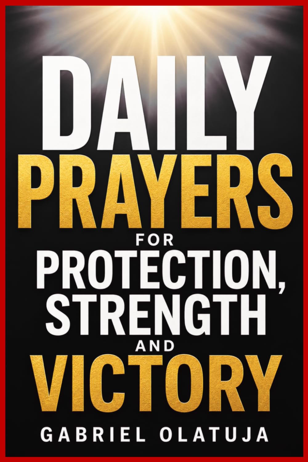 DAILY PRAYERS FOR PROTECTION, STRENGTH AND VICTORY
