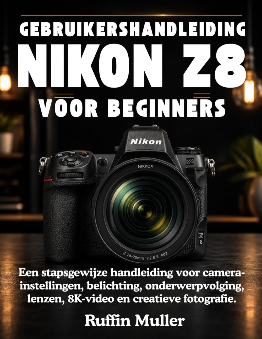 GEBRUIKERSHANDLEIDING NIKON Z8 VOOR BEGINNERS: Een stapsgewijze handleiding voor camera-instellingen, belichting, onderwerpvolging, lenzen, 8K-video en creatieve fotografie