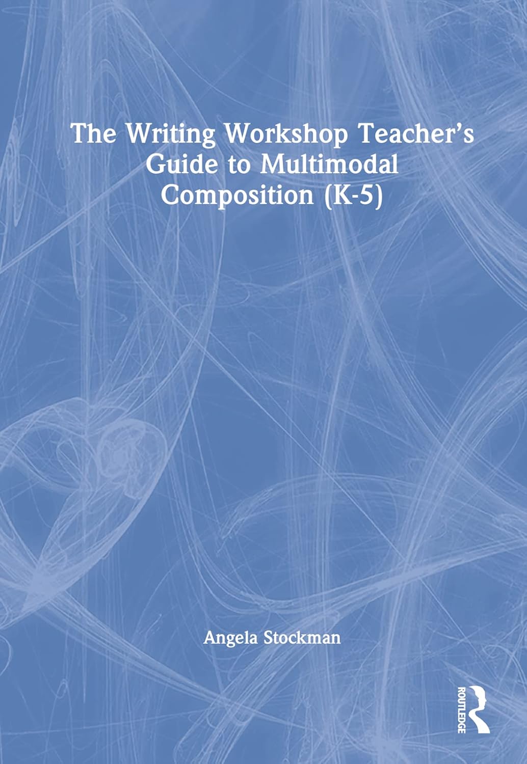 The Writing Workshop Teacher’s Guide to Multimodal Composition (K-5)
