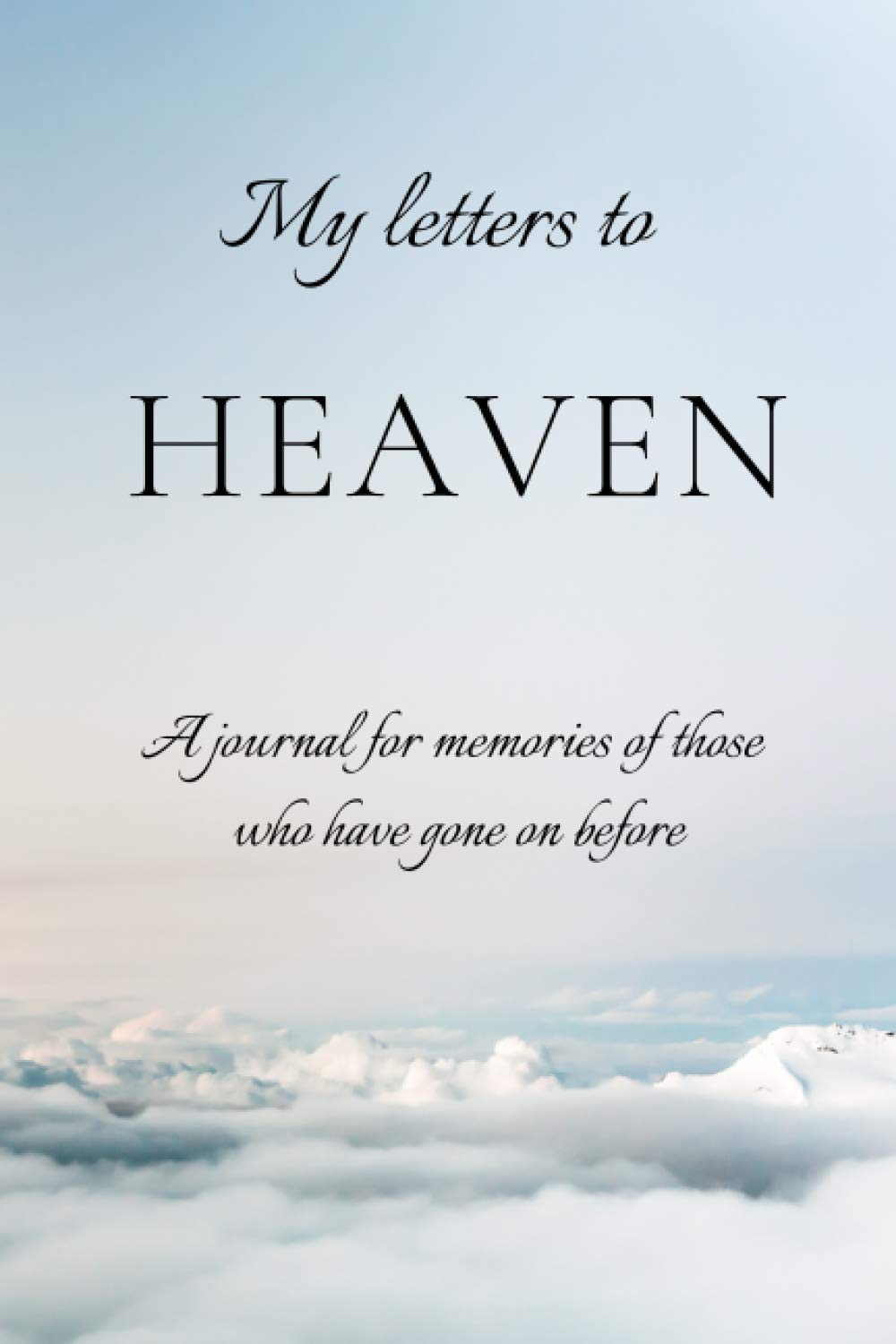 My letters to Heaven: A journal for memories of those who have gone on before