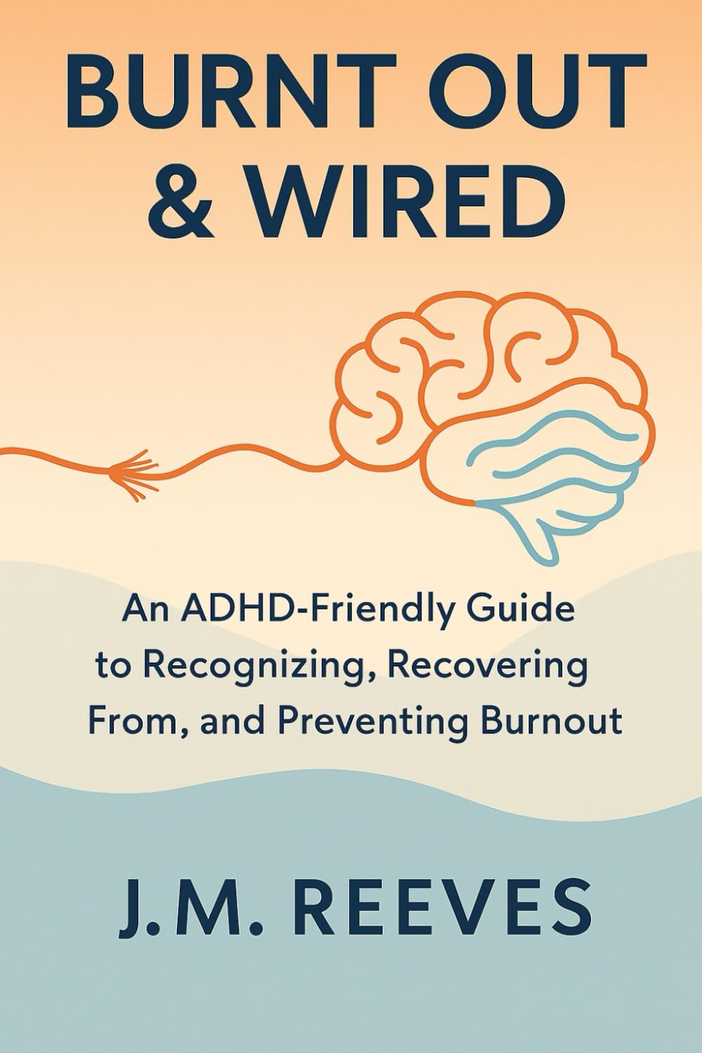 Burnt Out & Wired: ADHD, Burnout & How to Break the Cycle: An ADHD-Friendly Guide to Recognizing, Recovering From, and Preventing Burnout