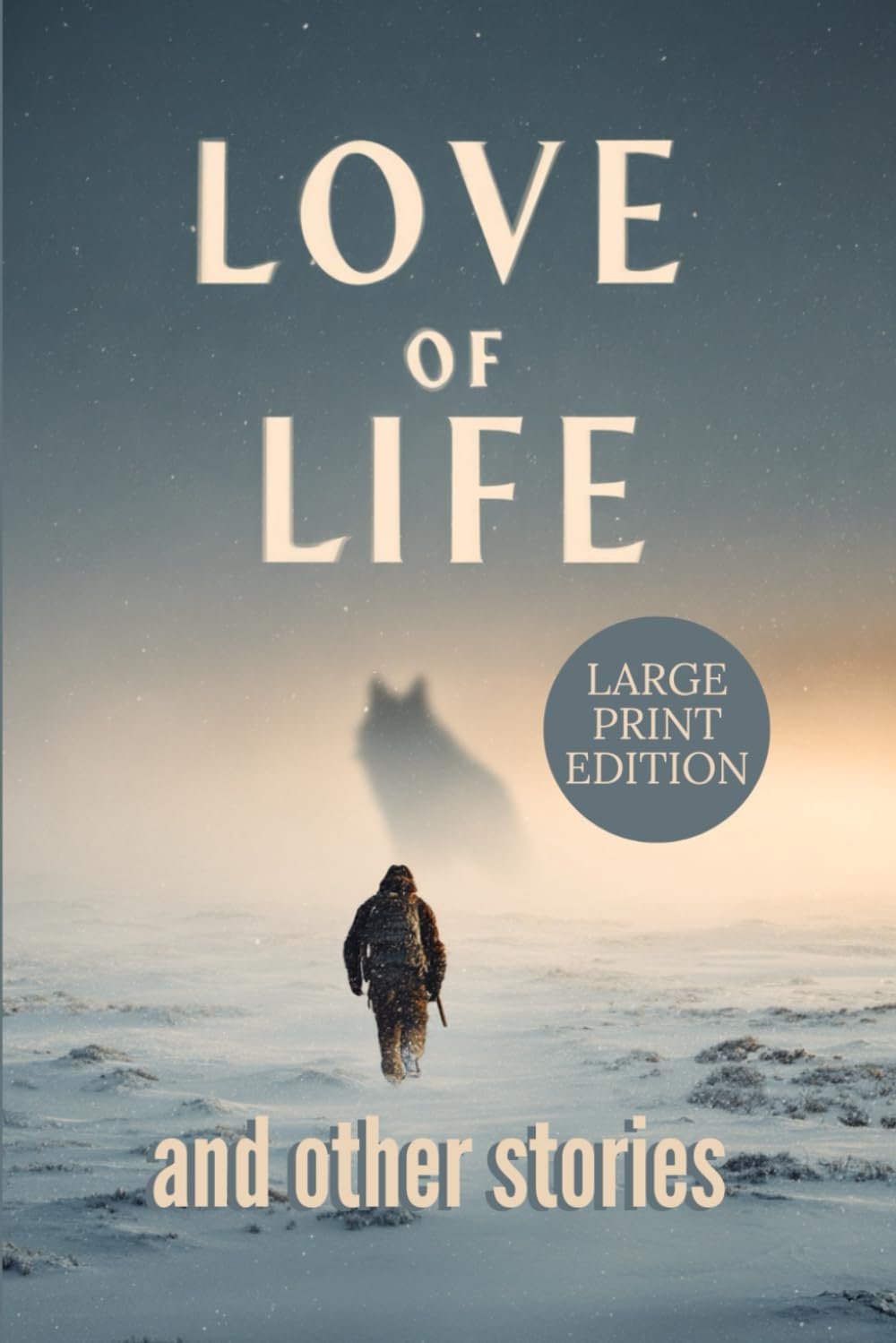 LOVE OF LIFE AND OTHER STORIES: A classic Arctic survival collection about human resilience, harsh wilderness, and the struggle against nature