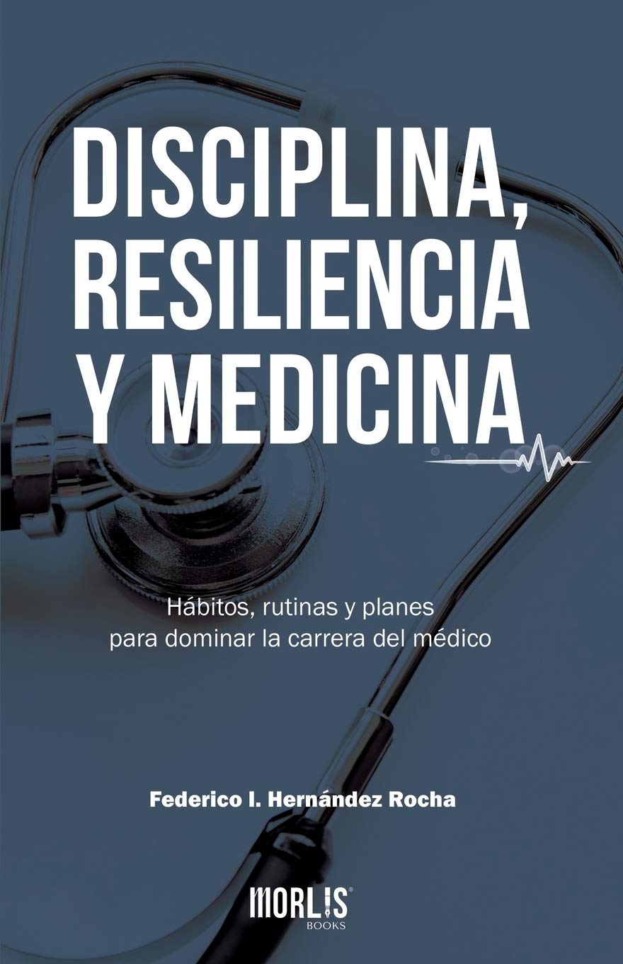 DISCIPLINA, RESILIENCIA Y MEDICINA: Hábitos, rutinas y planes para dominar la carrera del médico (Spanish Edition)