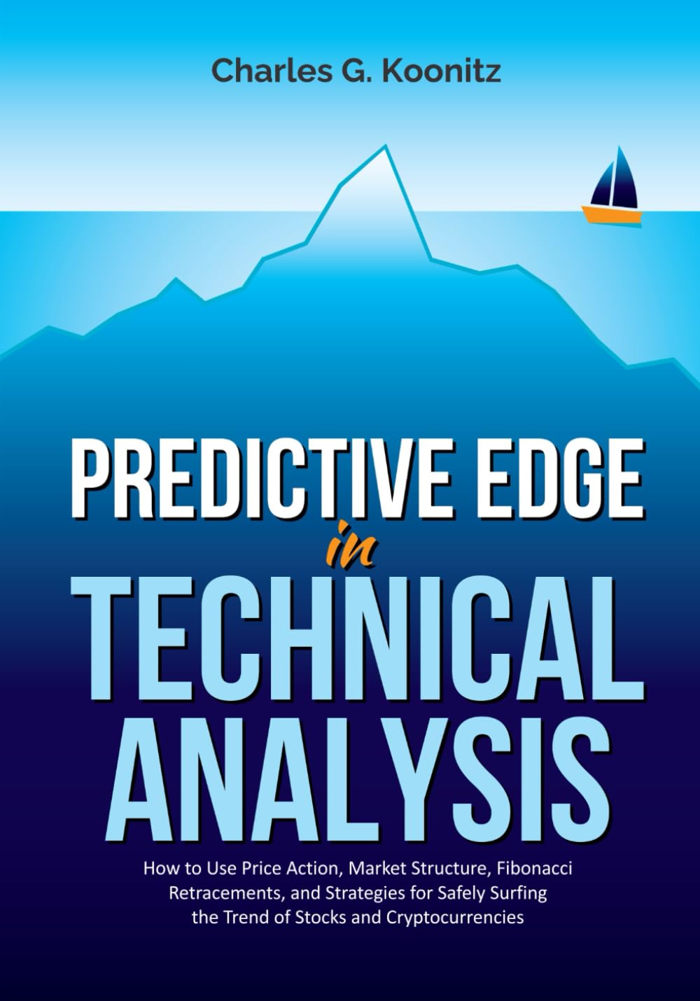 Predictive Edge in Technical Analysis: How to Use Price Action, Market Structure, Fibonacci Retracements, and Strategies for Safely Surfing the Trend of Stocks and Cryptocurrencies