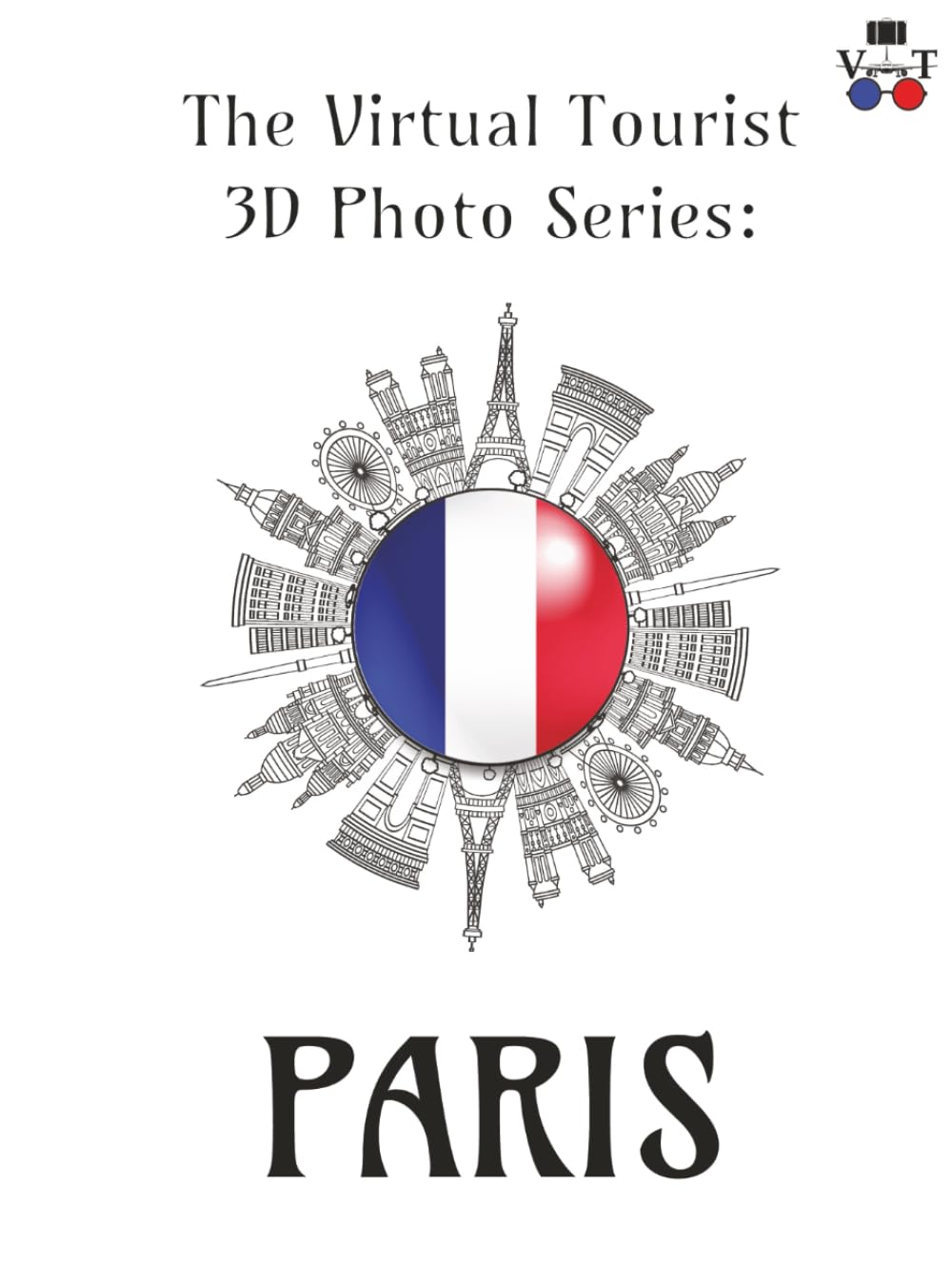 The Virtual Tourist 3D Photo Series: Paris: Paris in 3D: A Stunning Visual Journey Through the City of Light (Around the World 3D Photo Series)