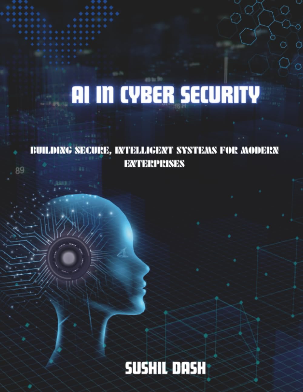 AI IN CYBERSECURITY: BUILDING SECURE, INTELLIGENT SYSTEMS FOR MODERN ENTERPRISES