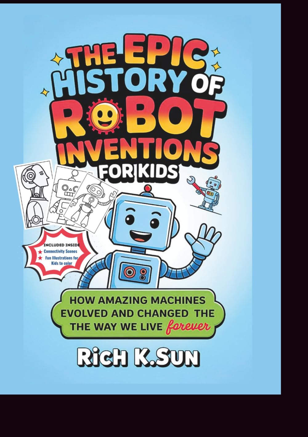 The Epic History of Robot Inventions for Kids: How Amazing Machines Evolved and Changed the Way We Live Forever