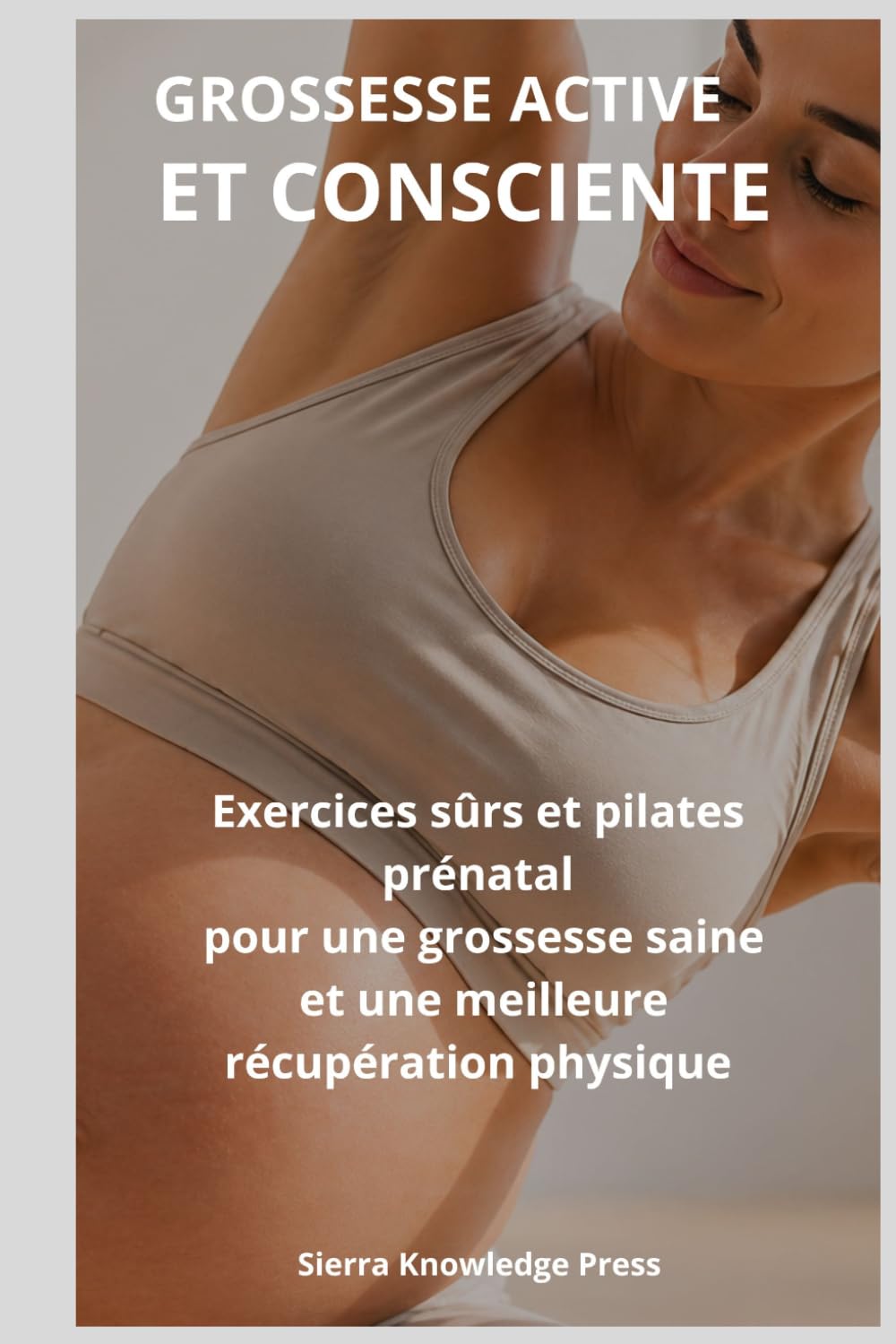 Grossesse Active et Consciente: Guide psychologique et pratique pour surmonter la peur de l’exercice, se sentir en sécurité et rester active grâce au ... grossesse (Collection Esprit · Corps · Âme)