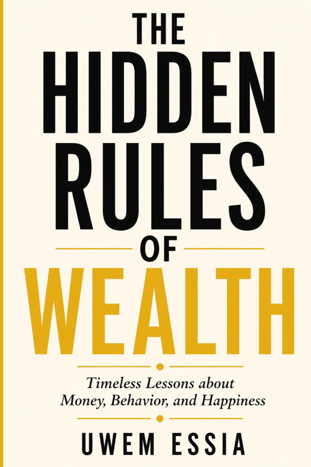 THE HIDDEN RULES OF WEALTH: Timeless Lessons about Money, Behavior, and Happiness