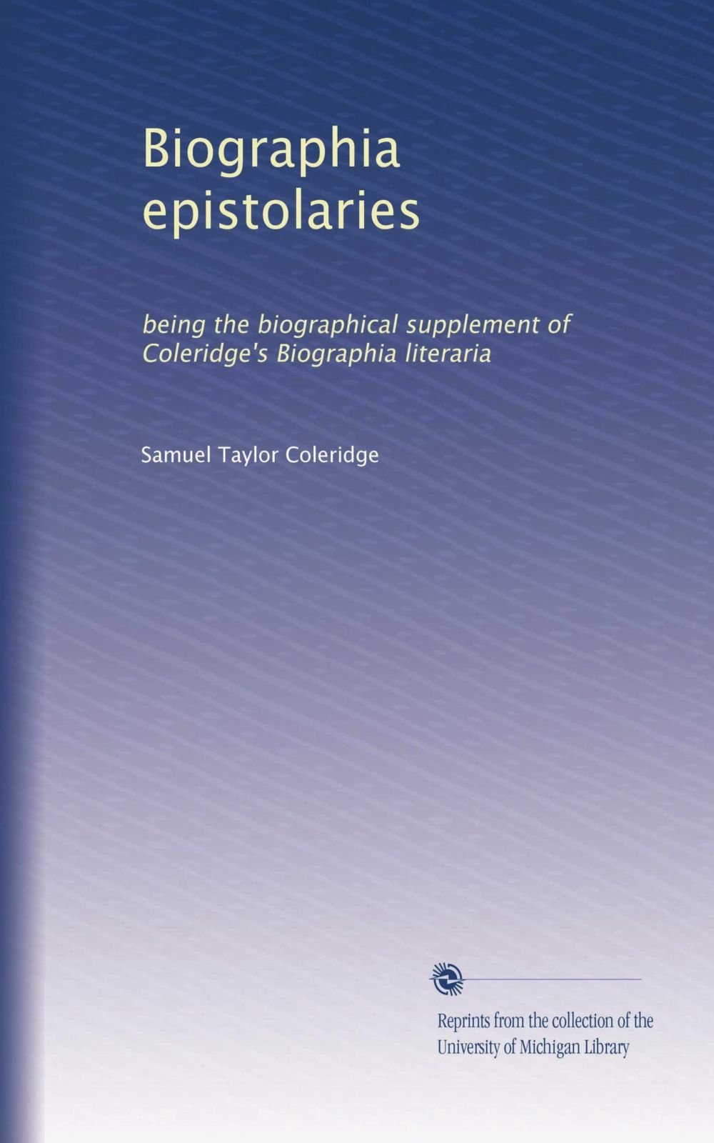 Biographia epistolaries: being the biographical supplement of Coleridge's Biographia literaria (Volume 2)
