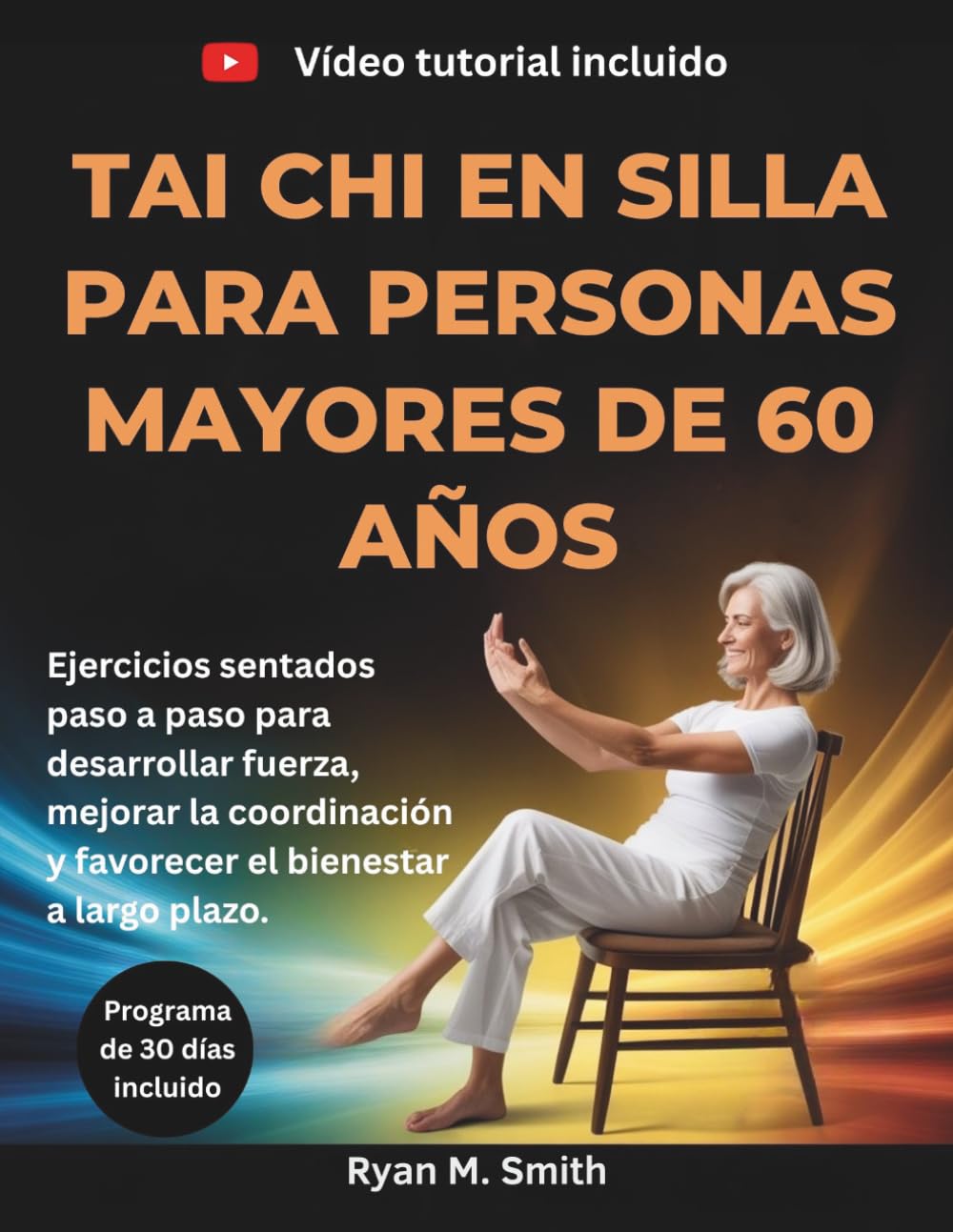 Tai Chi En Silla Para Personas Mayores De 60 Años: Ejercicios sentados paso a paso para desarrollar fuerza, mejorar la coordinación y favorecer el bienestar a largo plazo.