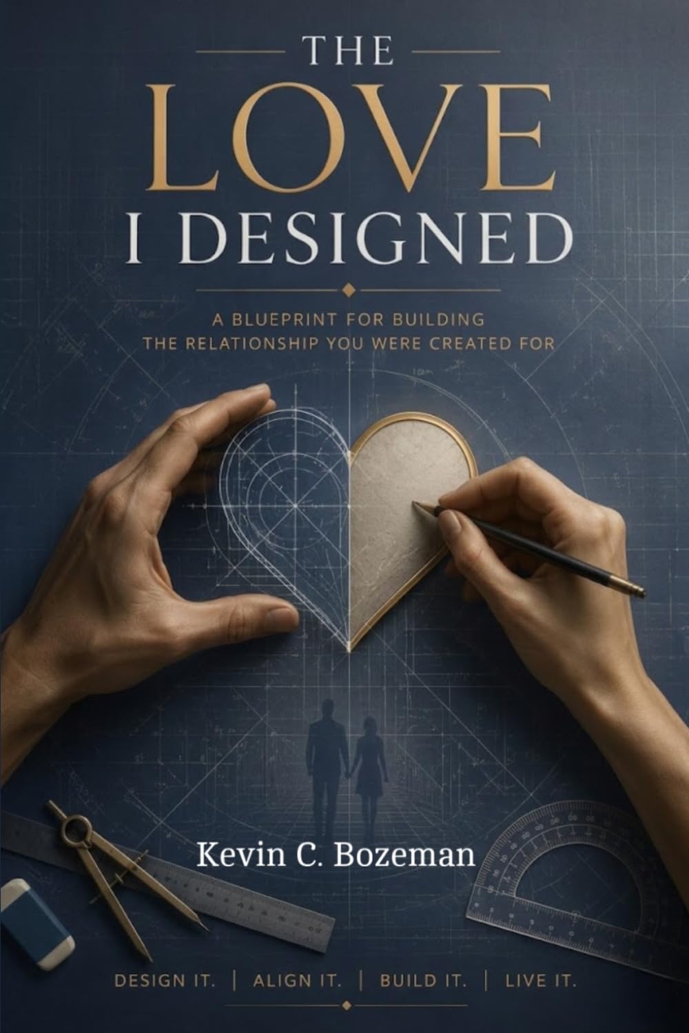 The Love I Designed: A Blueprint For Building The Relationship You Were Created For